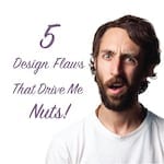 5 design flaws that drive me nuts