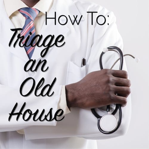 how to triage an old house