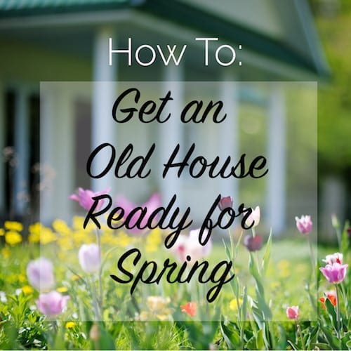 how to get an old house ready for spring