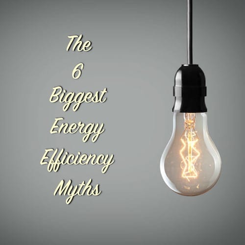 the 6 biggest energy efficiency myths