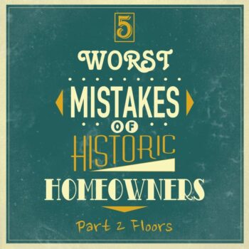 5 worst mistakes historic homeowners floors