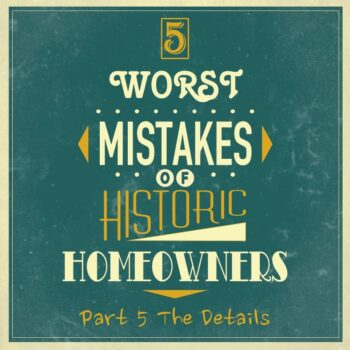 5 worst mistakes historic homeowners details