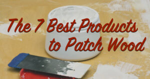 The 7 Best Products to Patch Wood