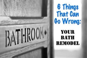6 things that can go wrong with your bath remodel