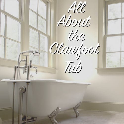all about the clawfoot tub