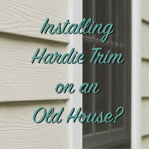 installing hardie trim on an old house