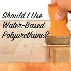 Should I used Water Based Polyurethane