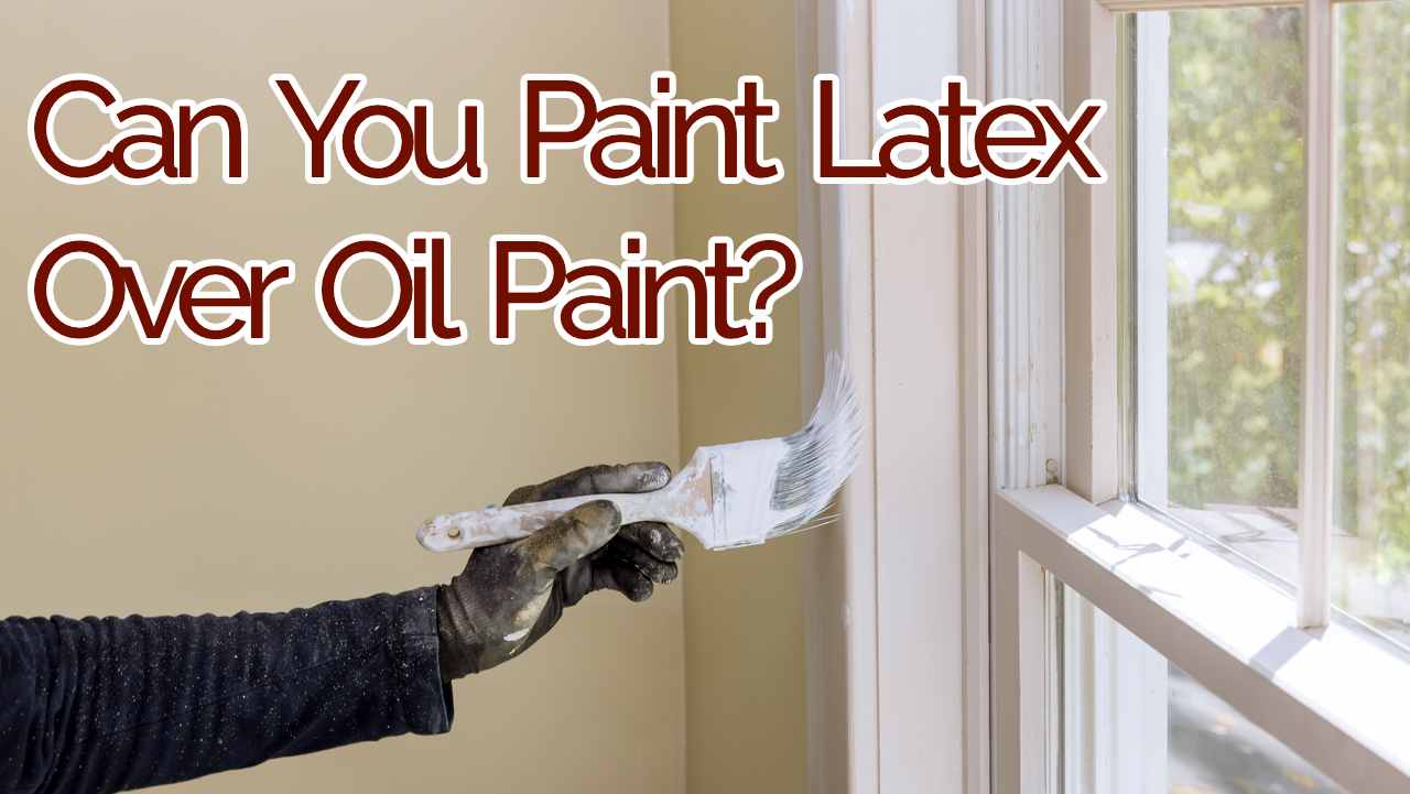 Answer: Can You Paint Latex Over Oil Paint? - The Craftsman Blog
